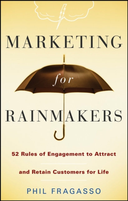 Marketing for Rainmakers : 52 Rules of Engagement to Attract and Retain Customers for Life, Hardback Book