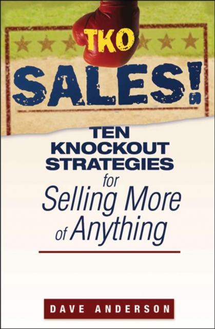 TKO Sales! : Ten Knockout Strategies for Selling More of Anything, PDF eBook