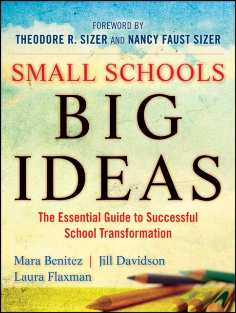 Small Schools, Big Ideas : The Essential Guide to Successful School Transformation, Paperback Book