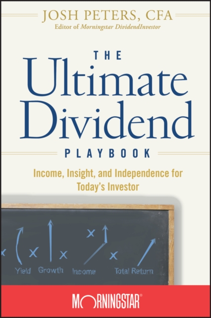 The Ultimate Dividend Playbook : Income, Insight and Independence for Today's Investor, PDF eBook