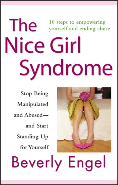 The Nice Girl Syndrome : Stop Being Manipulated and Abused -- and Start Standing Up for Yourself, PDF eBook