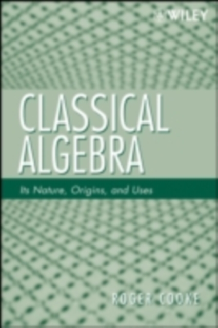 Classical Algebra : Its Nature, Origins, and Uses, PDF eBook