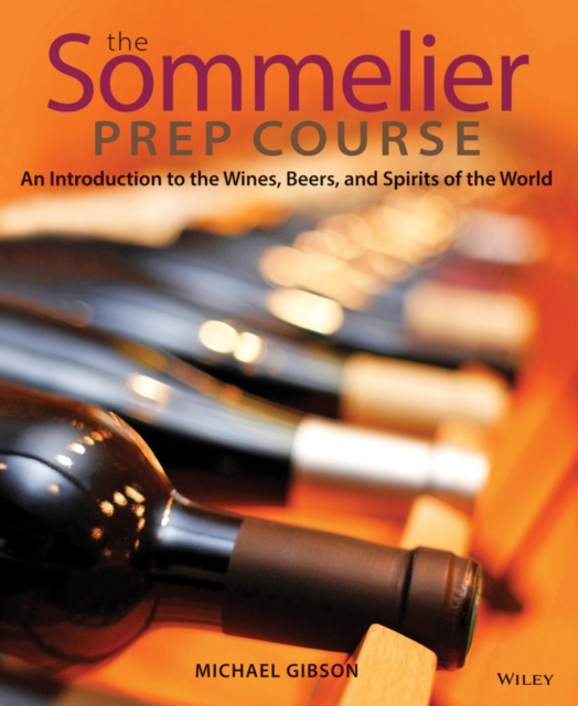 The Sommelier Prep Course : An Introduction to the Wines, Beers, and Spirits of the World, Paperback / softback Book