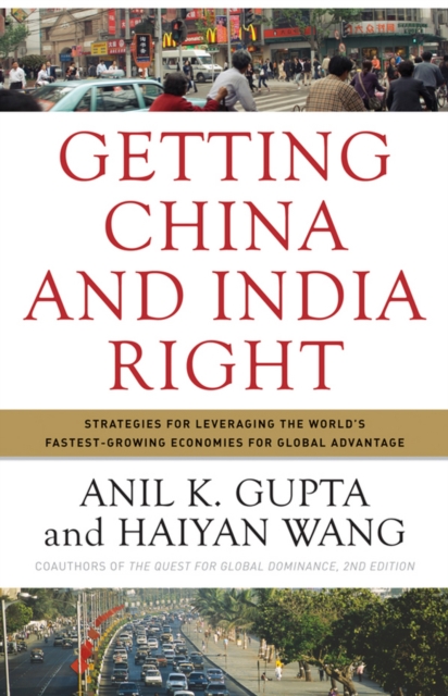 Getting China and India Right : Strategies for Leveraging the World's Fastest Growing Economies for Global Advantage, Hardback Book