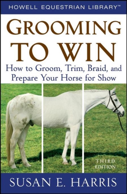 Grooming To Win : How to Groom, Trim, Braid, and Prepare Your Horse for Show, PDF eBook