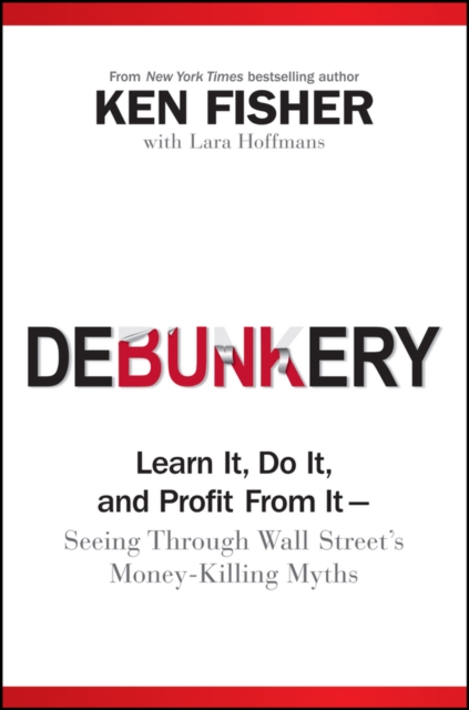 Debunkery : Learn It, Do It, and Profit from It -- Seeing Through Wall Street's Money-Killing Myths, Hardback Book