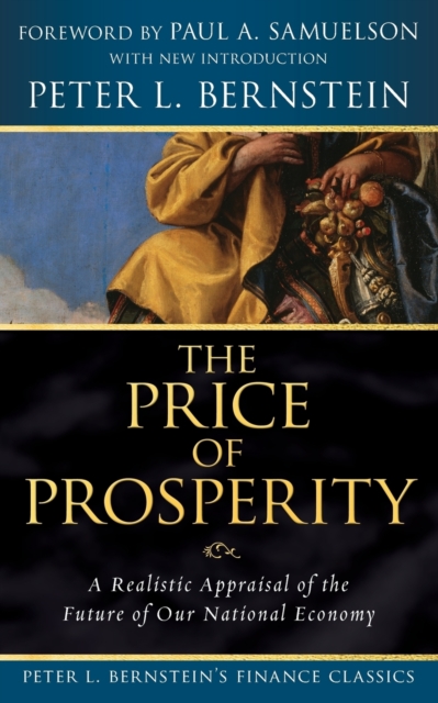 The Price of Prosperity : A Realistic Appraisal of the Future of Our National Economy (Peter L. Bernstein's Finance Classics), Paperback / softback Book