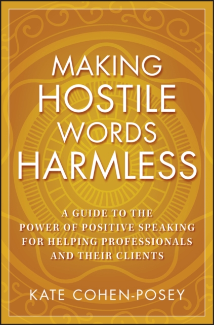 Making Hostile Words Harmless : A Guide to the Power of Positive Speaking For Helping Professionals and Their Clients, PDF eBook