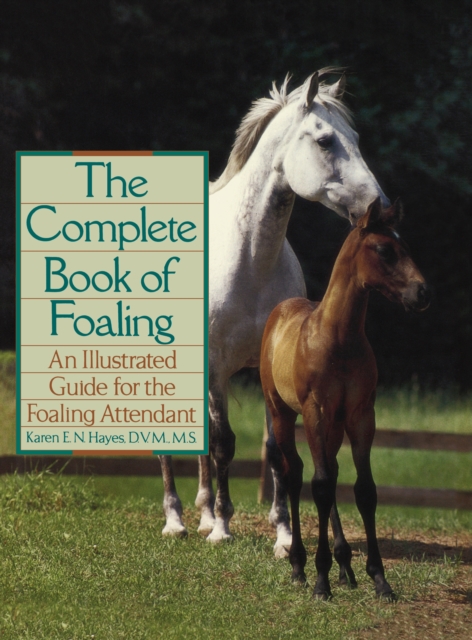 The Complete Book of Foaling : An Illustrated Guide for the Foaling Attendant, EPUB eBook