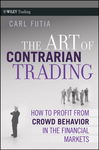 The Art of Contrarian Trading : How to Profit from Crowd Behavior in the Financial Markets, Hardback Book
