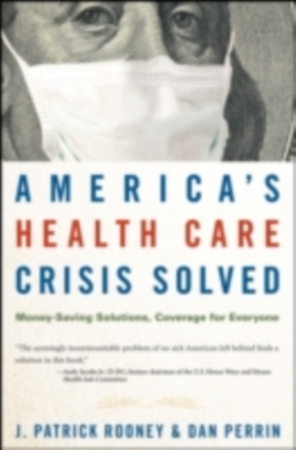 America's Health Care Crisis Solved : Money-Saving Solutions, Coverage for Everyone, PDF eBook