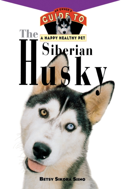 The Siberian Husky : An Owner's Guide to a Happy Healthy Pet, EPUB eBook