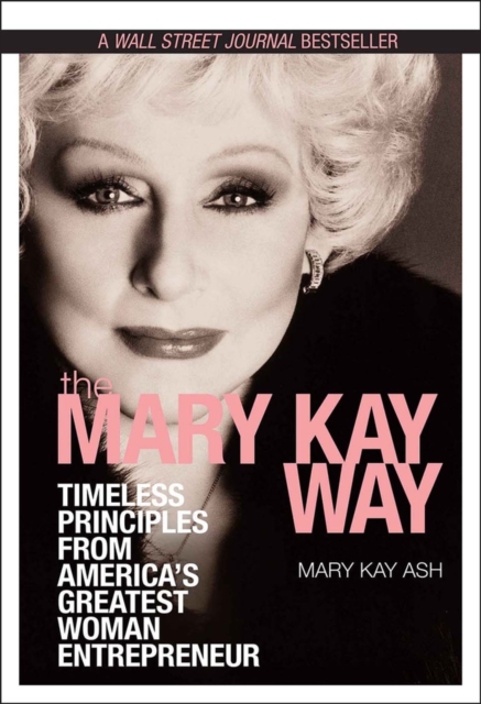 The Mary Kay Way : Timeless Principles from America's Greatest Woman Entrepreneur, Hardback Book
