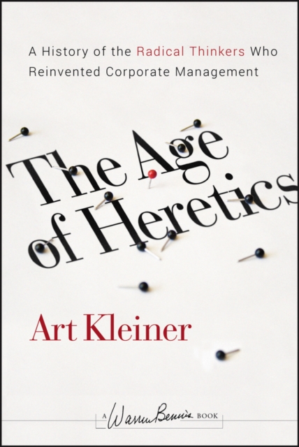 The Age of Heretics : A History of the Radical Thinkers Who Reinvented Corporate Management, PDF eBook