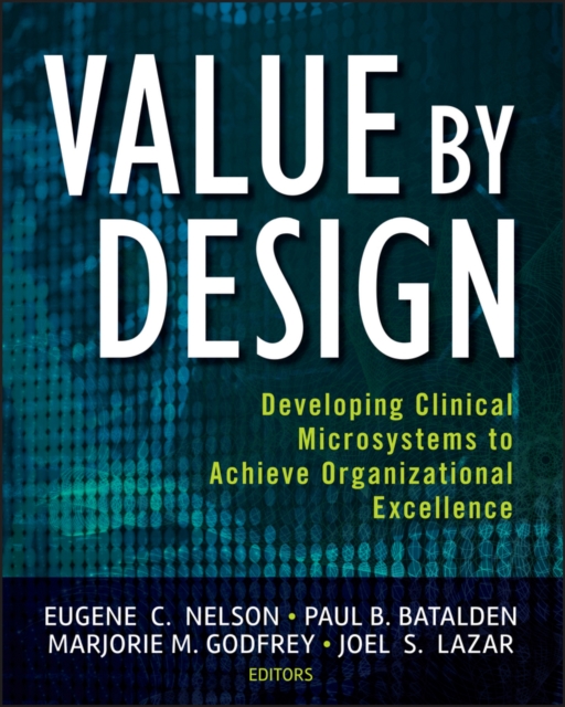 Value by Design : Developing Clinical Microsystems to Achieve Organizational Excellence, Paperback / softback Book
