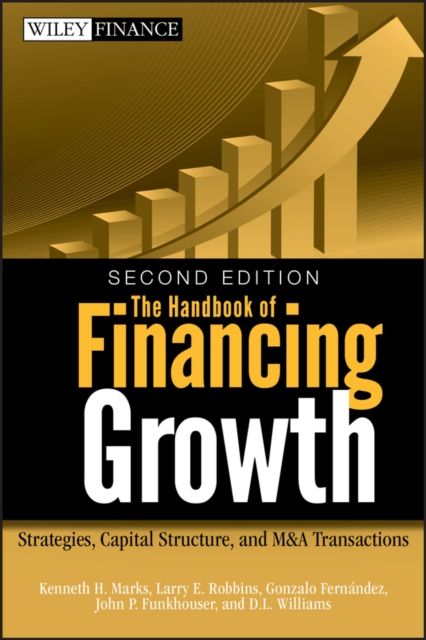 The Handbook of Financing Growth : Strategies, Capital Structure, and M&A Transactions, Hardback Book