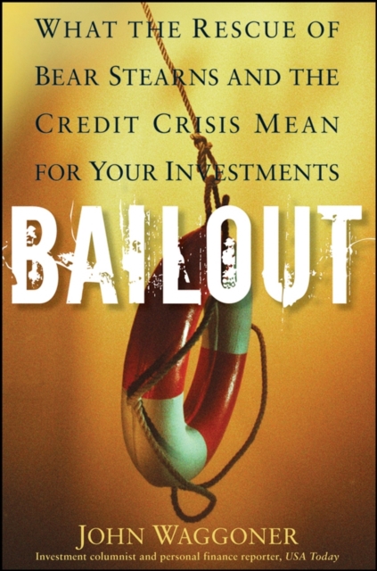 Bailout : What the Rescue of Bear Stearns and the Credit Crisis Mean for Your Investments, Hardback Book
