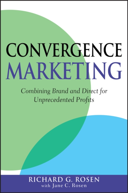 Convergence Marketing : Combining Brand and Direct Marketing for Unprecedented Profits, PDF eBook