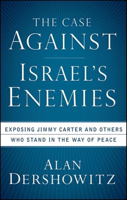 The Case Against Israel's Enemies : Exposing Jimmy Carter and Others Who Stand in the Way of Peace, PDF eBook