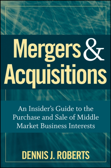 Mergers & Acquisitions : An Insider's Guide to the Purchase and Sale of Middle Market Business Interests, EPUB eBook