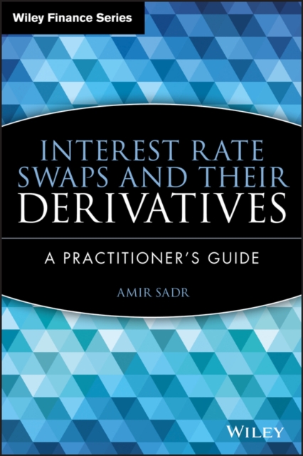 Interest Rate Swaps and Their Derivatives : A Practitioner's Guide, Hardback Book