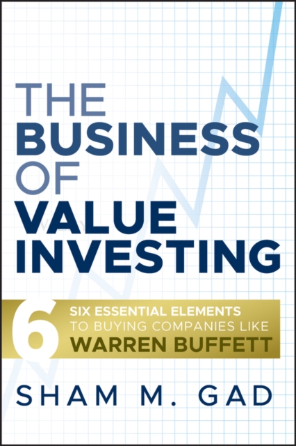 The Business of Value Investing : Six Essential Elements to Buying Companies Like Warren Buffett, Hardback Book