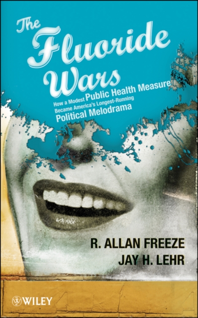 The Fluoride Wars : How a Modest Public Health Measure Became America's Longest-Running Political Melodrama, Hardback Book