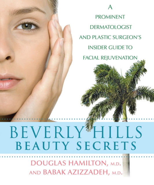 Beverly Hills Beauty Secrets : A Prominent Dermatologist and Plastic Surgeon's Insider Guide to Facial Rejuvenation, PDF eBook