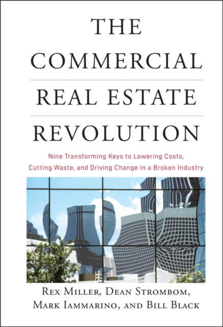 The Commercial Real Estate Revolution : Nine Transforming Keys to Lowering Costs, Cutting Waste, and Driving Change in a Broken Industry, Hardback Book