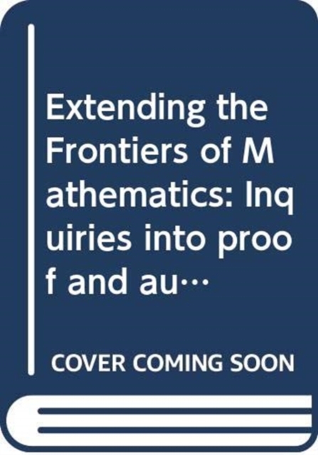Extending the Frontiers of Mathematics : Inquiries into proof and augmentation, Paperback / softback Book