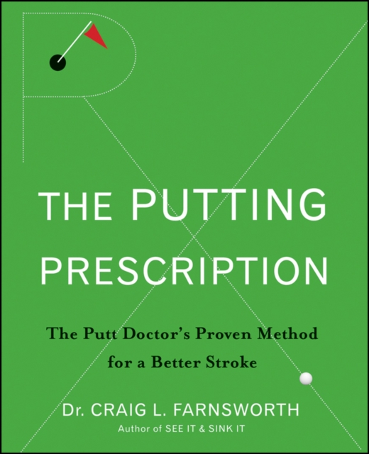 The Putting Prescription : The Doctor's Proven Method for a Better Stroke, PDF eBook