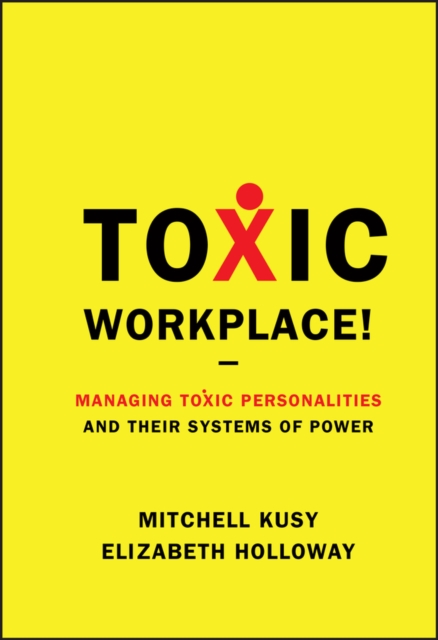 Toxic Workplace! : Managing Toxic Personalities and Their Systems of Power, EPUB eBook