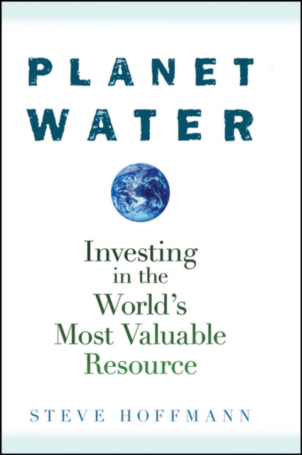 Planet Water : Investing in the World's Most Valuable Resource, PDF eBook