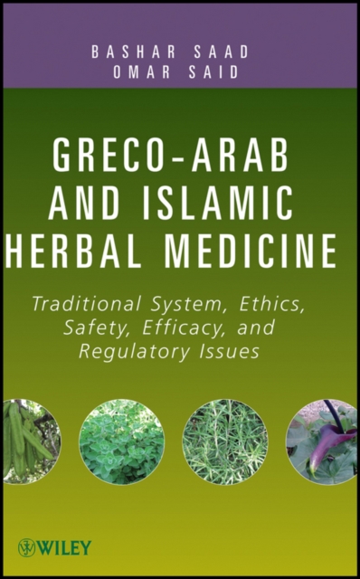 Greco-Arab and Islamic Herbal Medicine : Traditional System, Ethics, Safety, Efficacy, and Regulatory Issues, Hardback Book