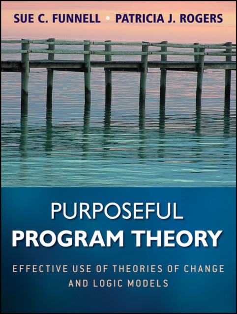 Purposeful Program Theory : Effective Use of Theories of Change and Logic Models, Paperback / softback Book