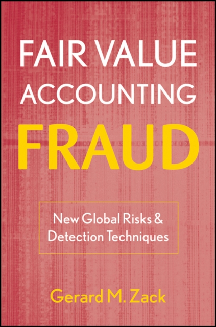 Fair Value Accounting Fraud : New Global Risks and Detection Techniques, Hardback Book