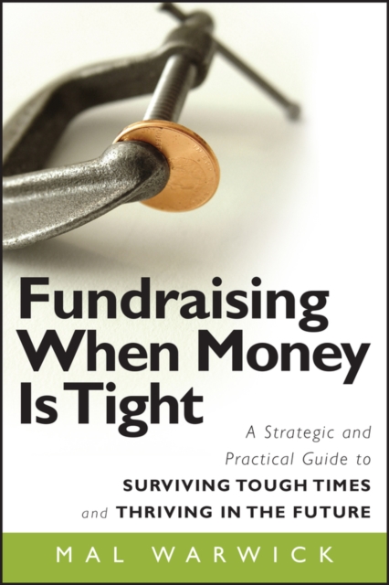 Fundraising When Money Is Tight : A Strategic and Practical Guide to Surviving Tough Times and Thriving in the Future, Paperback / softback Book