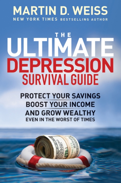 The Ultimate Depression Survival Guide : Protect Your Savings, Boost Your Income, and Grow Wealthy Even in the Worst of Times, EPUB eBook