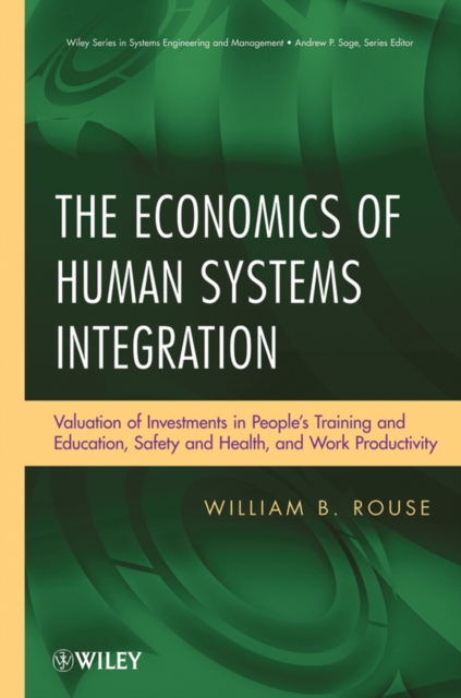 The Economics of Human Systems Integration : Valuation of Investments in People s Training and Education, Safety and Health, and Work Productivity, Hardback Book
