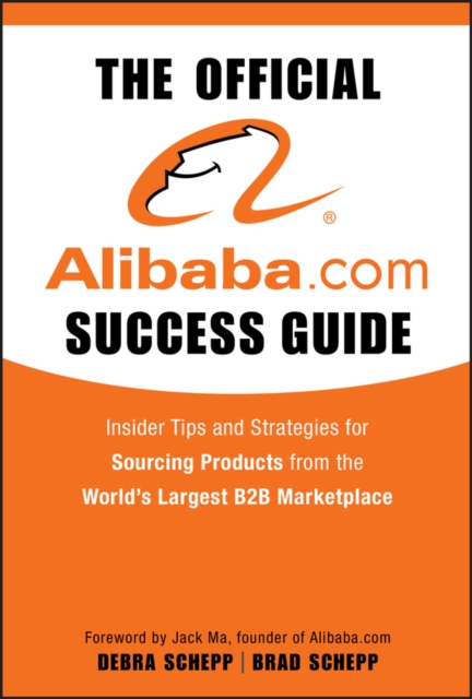 The Official Alibaba.com Success Guide : Insider Tips and Strategies for Sourcing Products from the World's Largest B2B Marketplace, Hardback Book
