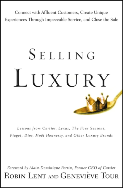 Selling Luxury : Connect with Affluent Customers, Create Unique Experiences Through Impeccable Service, and Close the Sale, PDF eBook