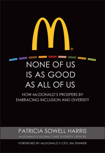 None of Us is As Good As All of Us : How McDonald's Prospers by Embracing Inclusion and Diversity, Hardback Book
