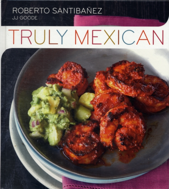 Truly Mexican : Essential Recipes and Techniques for Authentic Mexican Cooking, Hardback Book