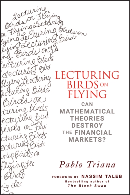 Lecturing Birds on Flying : Can Mathematical Theories Destroy the Financial Markets?, EPUB eBook