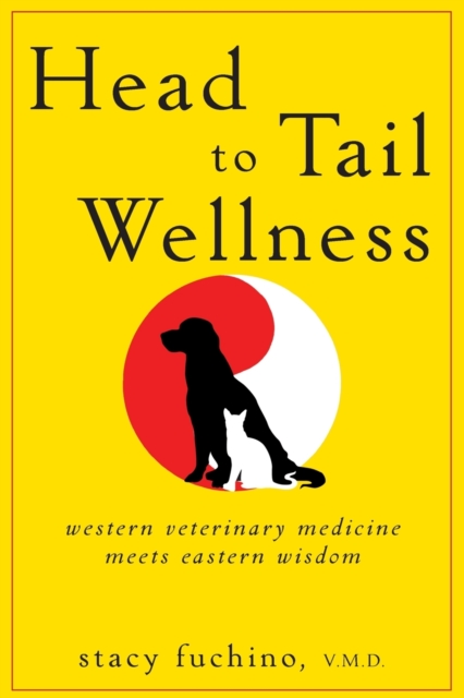 Head to Tail Wellness : Western Veterinary Medicine Meets Eastern Wisdom, Paperback Book