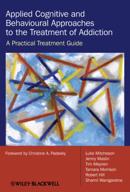 Applied Cognitive and Behavioural Approaches to the Treatment of Addiction : A Practical Treatment Guide, Hardback Book