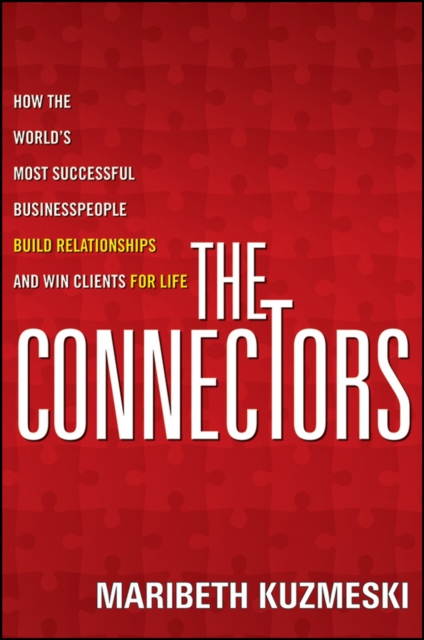 The Connectors : How the World's Most Successful Businesspeople Build Relationships and Win Clients for Life, EPUB eBook