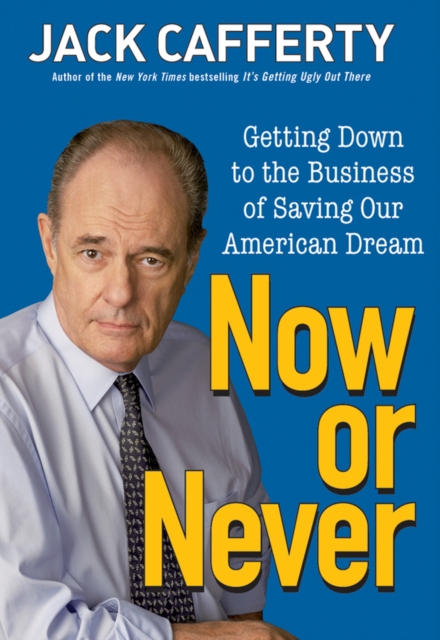 Now or Never : Getting Down to the Business of Saving Our American Dream, PDF eBook