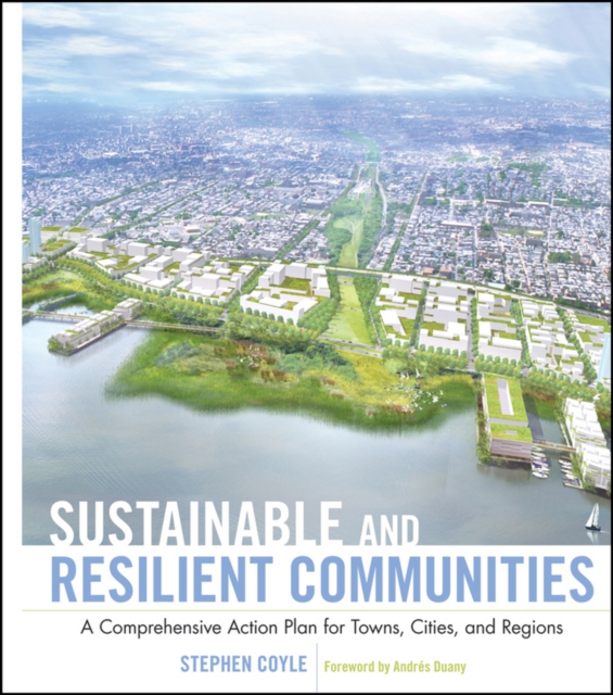 Sustainable and Resilient Communities : A Comprehensive Action Plan for Towns, Cities, and Regions, Hardback Book