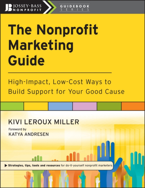 The Nonprofit Marketing Guide : High-Impact, Low-Cost Ways to Build Support for Your Good Cause, Paperback / softback Book